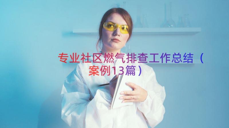 专业社区燃气排查工作总结（案例13篇）