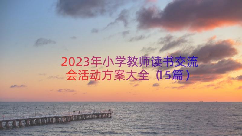 2023年小学教师读书交流会活动方案大全（15篇）