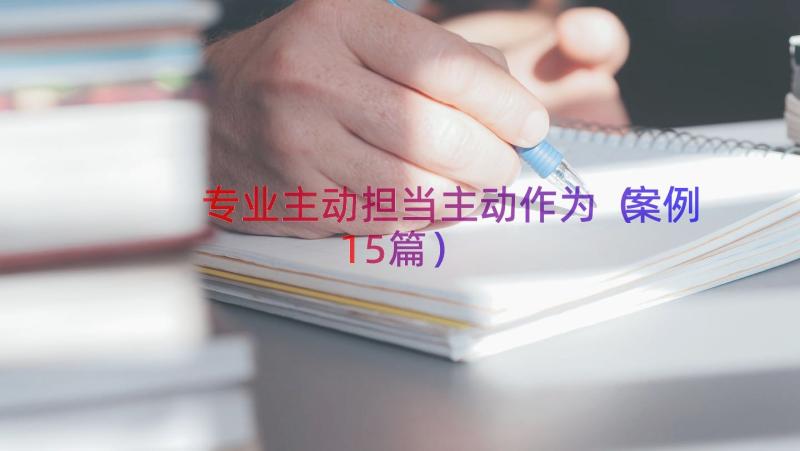 专业主动担当主动作为（案例15篇）