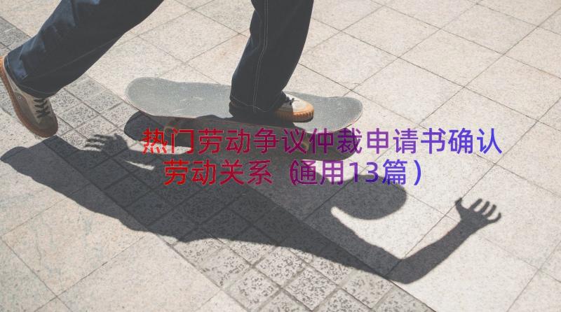 热门劳动争议仲裁申请书确认劳动关系（通用13篇）