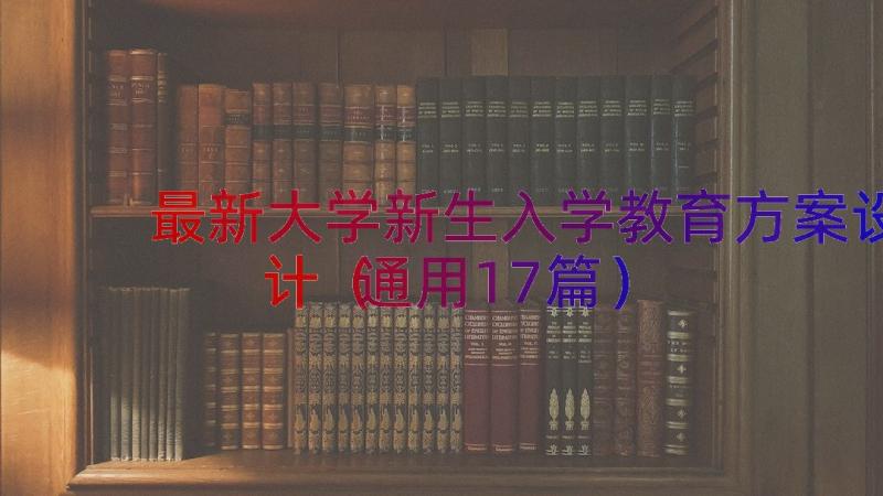 最新大学新生入学教育方案设计（通用17篇）