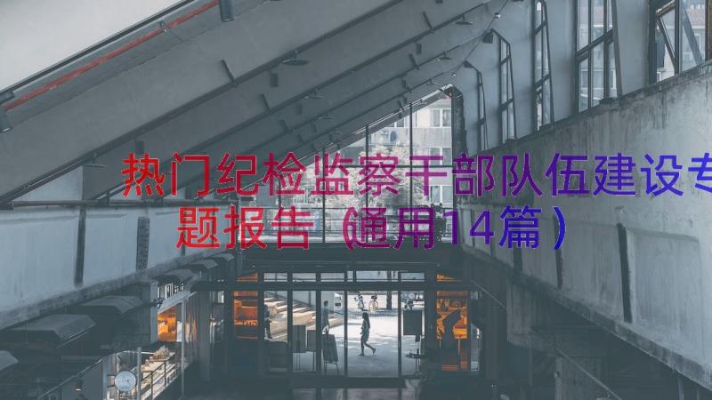 热门纪检监察干部队伍建设专题报告（通用14篇）