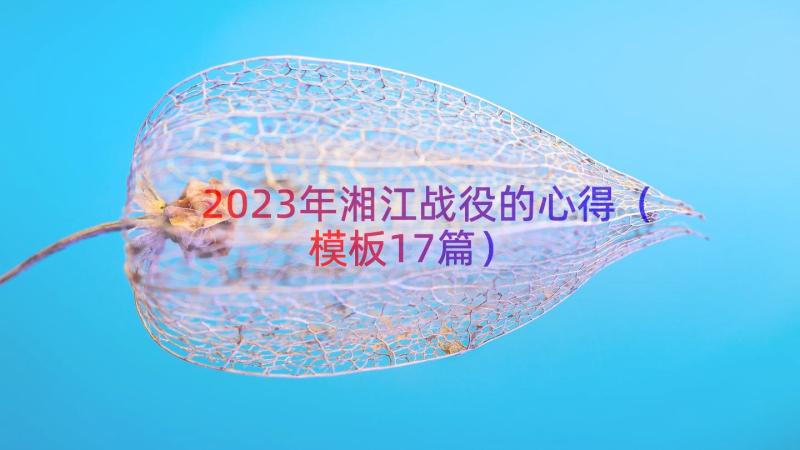 2023年湘江战役的心得（模板17篇）