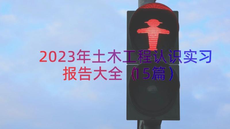 2023年土木工程认识实习报告大全（15篇）