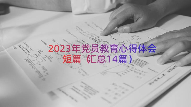 2023年党员教育心得体会短篇（汇总14篇）