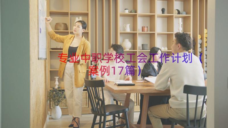 专业中职学校工会工作计划（案例17篇）