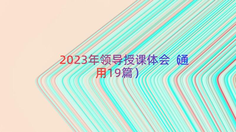 2023年领导授课体会（通用19篇）