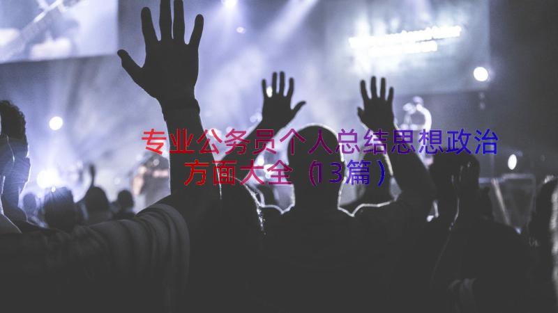 专业公务员个人总结思想政治方面大全（13篇）