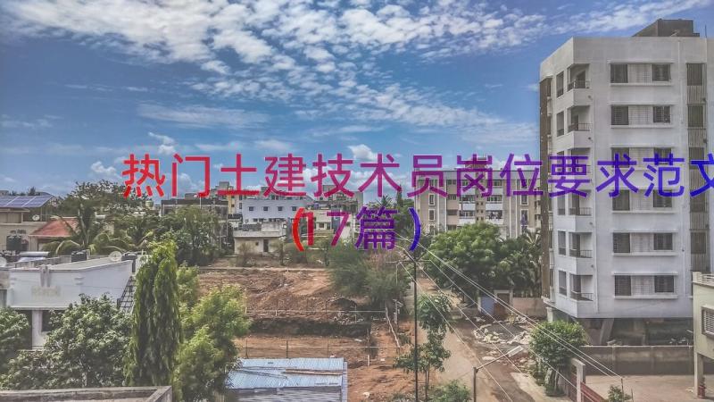 热门土建技术员岗位要求范文（17篇）