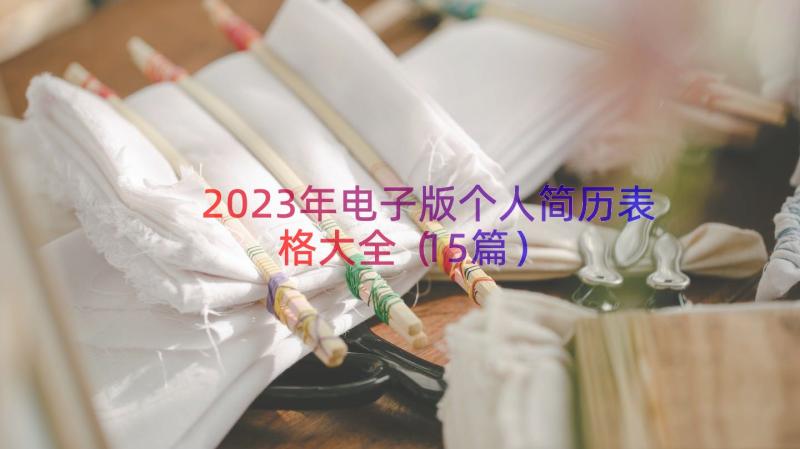 2023年电子版个人简历表格大全（15篇）