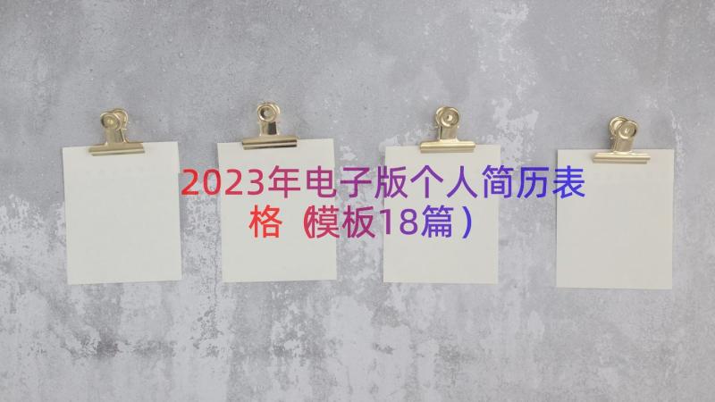 2023年电子版个人简历表格（模板18篇）