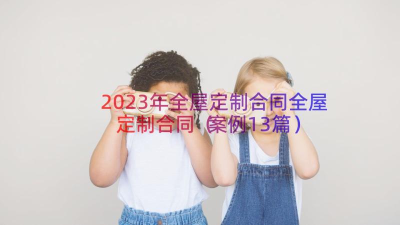 2023年全屋定制合同全屋定制合同（案例13篇）