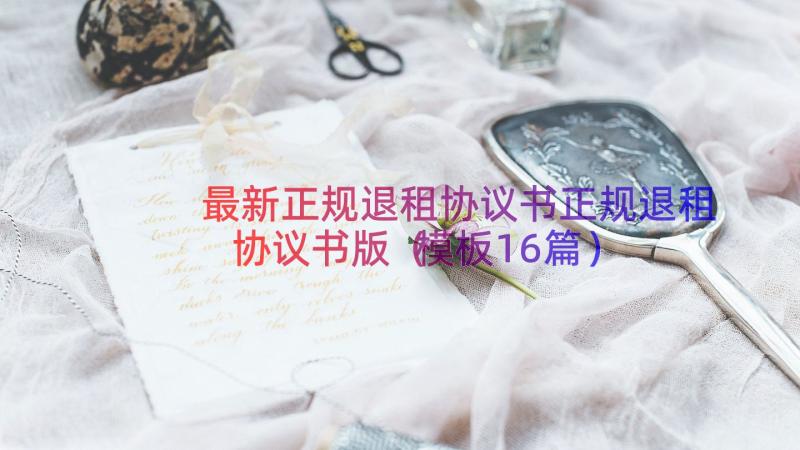 最新正规退租协议书正规退租协议书版（模板16篇）