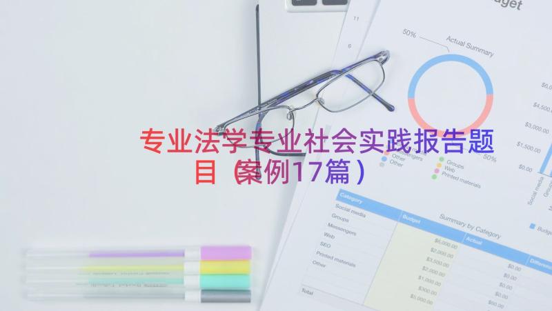 专业法学专业社会实践报告题目（案例17篇）