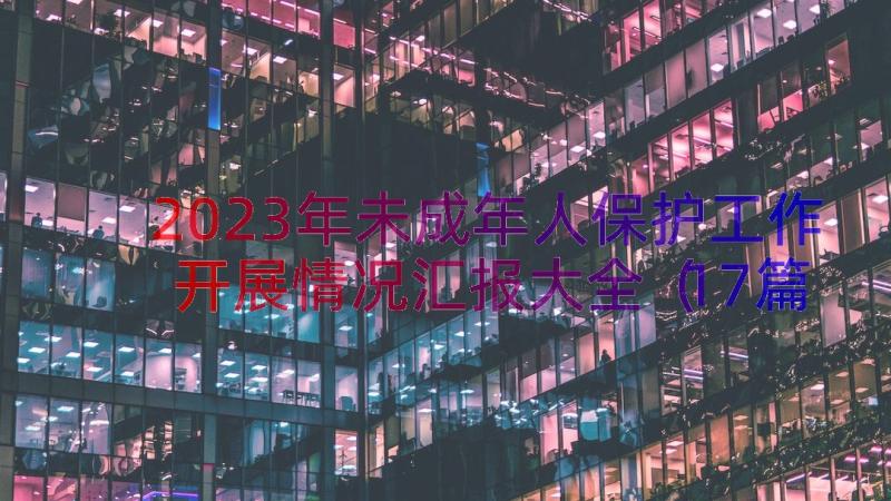 2023年未成年人保护工作开展情况汇报大全（17篇）