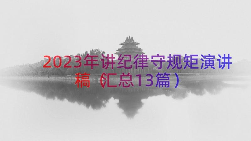 2023年讲纪律守规矩演讲稿（汇总13篇）