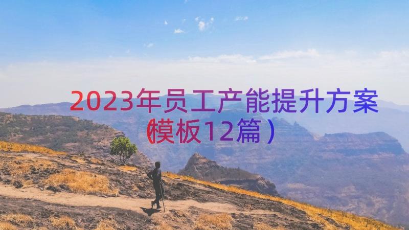 2023年员工产能提升方案（模板12篇）