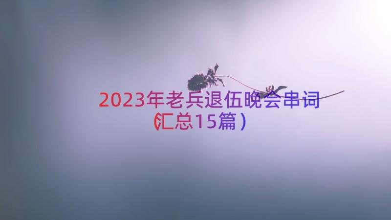 2023年老兵退伍晚会串词（汇总15篇）