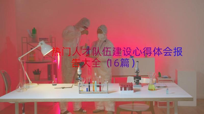 热门人才队伍建设心得体会报告大全（16篇）