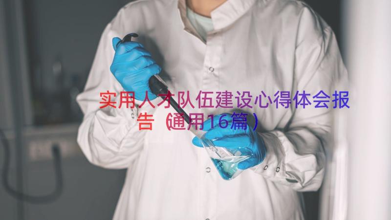 实用人才队伍建设心得体会报告（通用16篇）