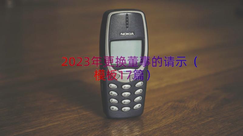 2023年更换董事的请示（模板17篇）