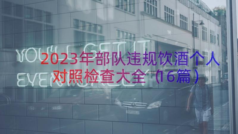 2023年部队违规饮酒个人对照检查大全（16篇）