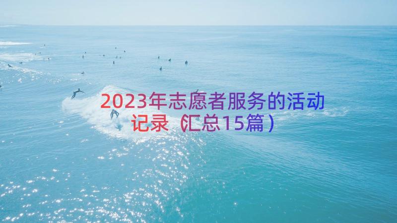 2023年志愿者服务的活动记录（汇总15篇）