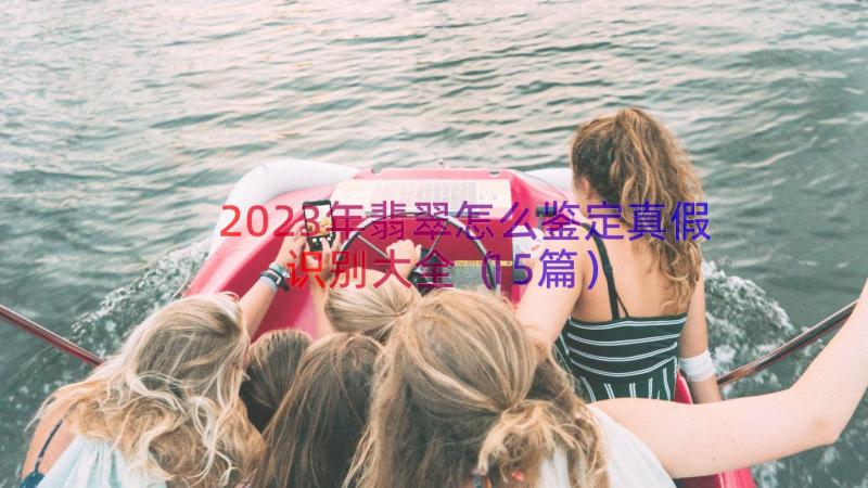 2023年翡翠怎么鉴定真假识别大全（15篇）