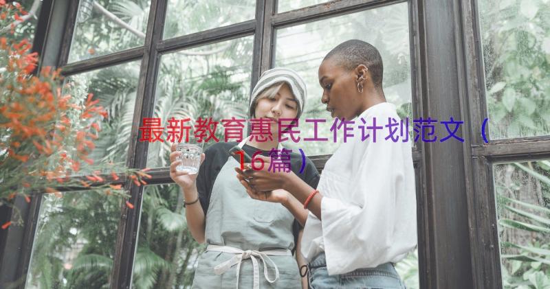 最新教育惠民工作计划范文（16篇）