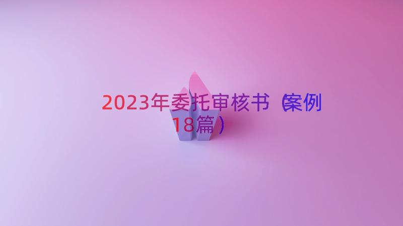 2023年委托审核书（案例18篇）