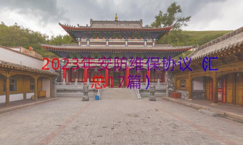 2023年安防维保协议（汇总17篇）