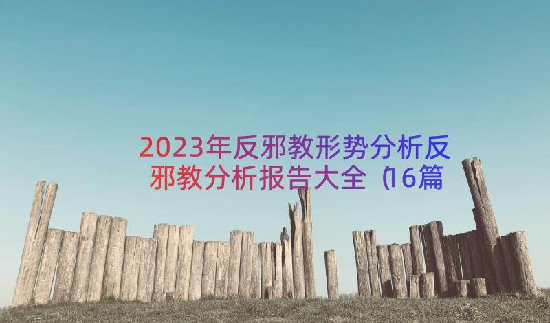 2023年反邪教形势分析反邪教分析报告大全（16篇）