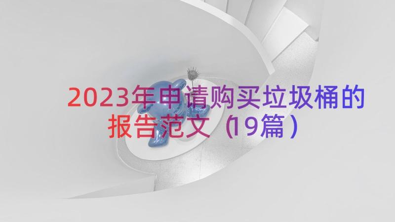 2023年申请购买垃圾桶的报告范文（19篇）