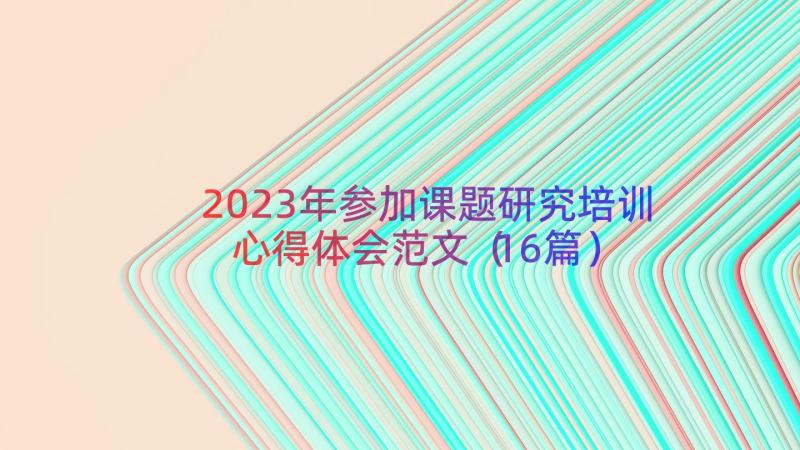 2023年参加课题研究培训心得体会范文（16篇）