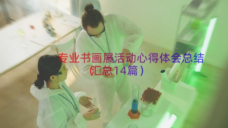 专业书画展活动心得体会总结（汇总14篇）