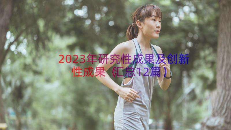 2023年研究性成果及创新性成果（汇总12篇）