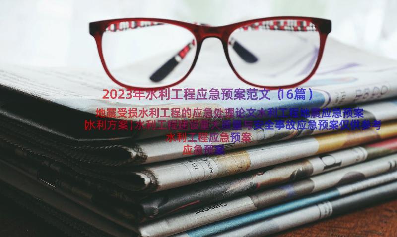 2023年水利工程应急预案范文（16篇）