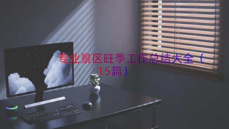 专业景区旺季工作总结大全（15篇）