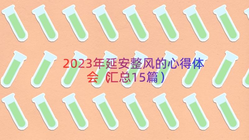 2023年延安整风的心得体会（汇总15篇）