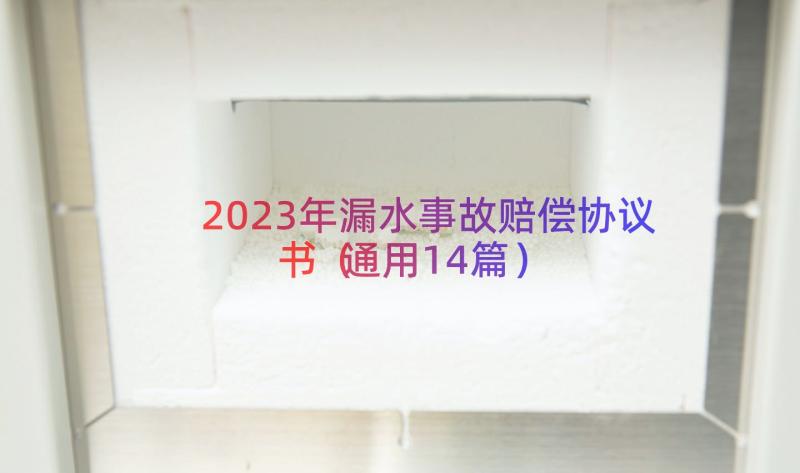 2023年漏水事故赔偿协议书（通用14篇）