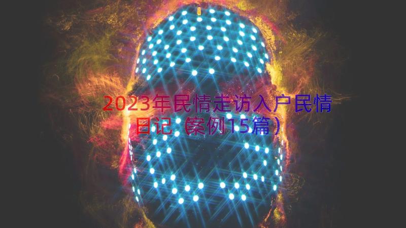 2023年民情走访入户民情日记（案例15篇）