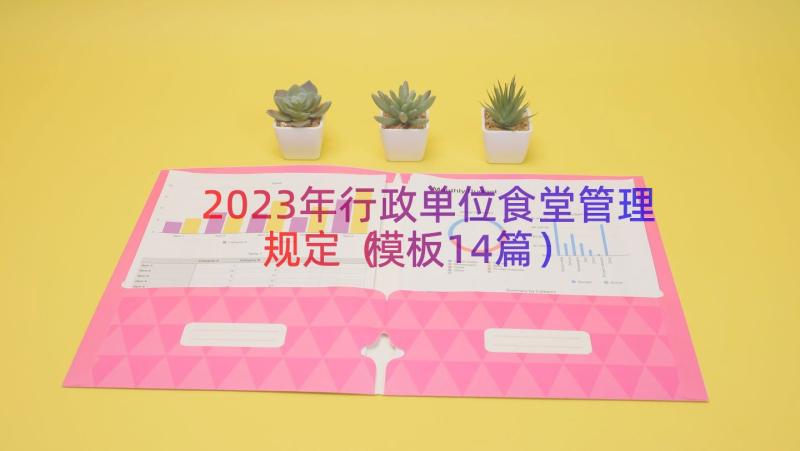 2023年行政单位食堂管理规定（模板14篇）