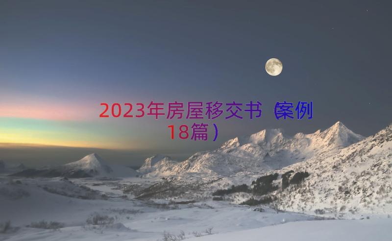 2023年房屋移交书（案例18篇）