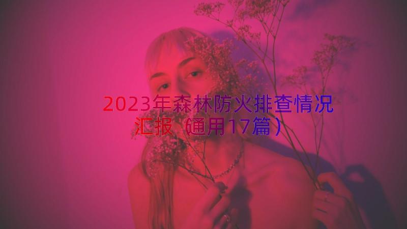 2023年森林防火排查情况汇报（通用17篇）