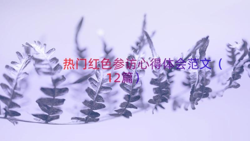 热门红色参访心得体会范文（12篇）