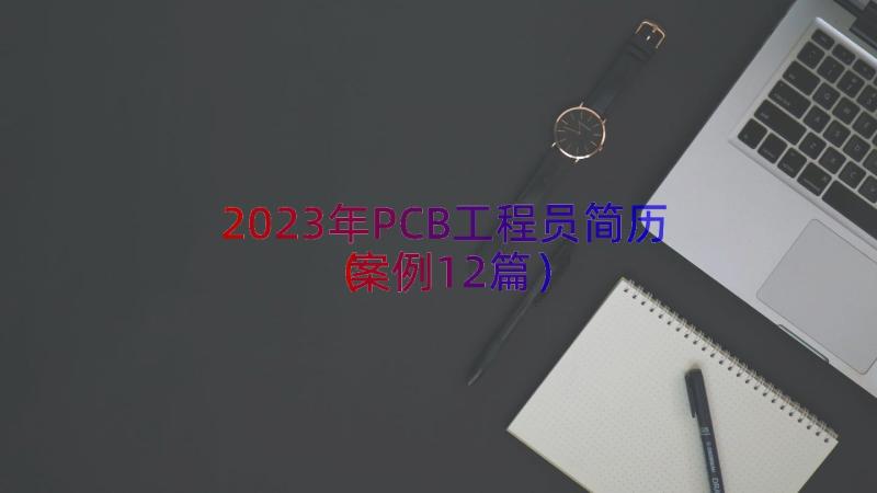 2023年PCB工程员简历（案例12篇）