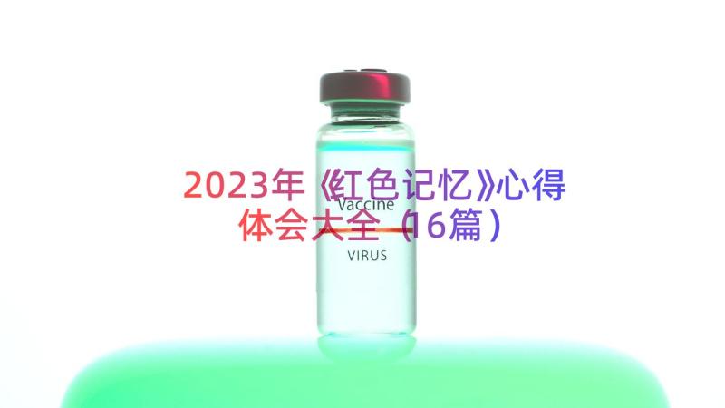 2023年《红色记忆》心得体会大全（16篇）