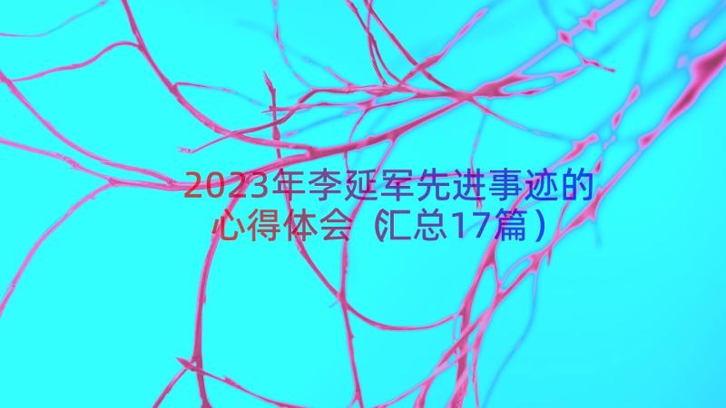 2023年李延军先进事迹的心得体会（汇总17篇）