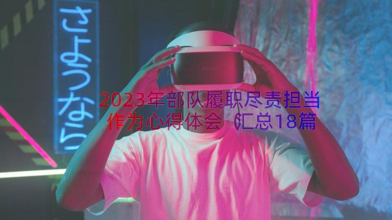 2023年部队履职尽责担当作为心得体会（汇总18篇）