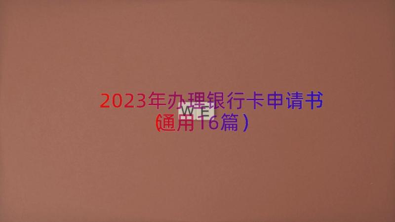 2023年办理银行卡申请书（通用16篇）